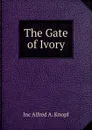 The Gate of Ivory - Inc Alfred A. Knopf