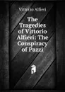 The Tragedies of Vittorio Alfieri: The Conspiracy of Pazzi - Vittorio Alfieri