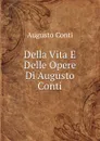 Della Vita E Delle Opere Di Augusto Conti - Augusto Conti