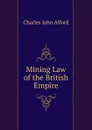 Mining Law of the British Empire - Charles John Alford