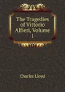 The Tragedies of Vittorio Alfieri, Volume 1 - Charles Lloyd