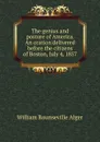 The genius and posture of America. An oration delivered before the citizens of Boston, July 4, 1857 - William Rounseville Alger