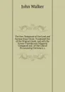 The New Testament of Our Lord and Saviour Jesus Christ: Translated Out of the Original Greek, and with the Former Translations Diligently Compared and . of the Critical Pronouncing Dictionary, a - John Walker
