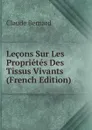Lecons Sur Les Proprietes Des Tissus Vivants (French Edition) - Claude Bernard