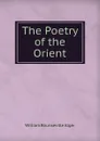 The Poetry of the Orient - William Rounseville Alger