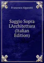 Saggio Sopra L.Architettura (Italian Edition) - Francesco Algarotti