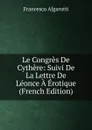 Le Congres De Cythere: Suivi De La Lettre De Leonce A Erotique (French Edition) - Francesco Algarotti