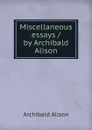Miscellaneous essays / by Archibald Alison - Archibald Alison