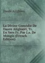 La Divine Comedie De Dante Alighieri, Tr. En Vers Fr. Par J.a. De Mongis (French Edition) - Dante Alighieri