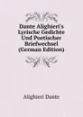 Dante Alighieri.s Lyrische Gedichte Und Poetischer Briefwechsel (German Edition) - Dante Alighieri