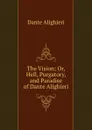 The Vision; Or, Hell, Purgatory, and Paradise of Dante Alighieri - Dante Alighieri
