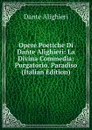 Opere Poetiche Di Dante Alighieri: La Divina Commedia: Purgatorio. Paradiso (Italian Edition) - Dante Alighieri