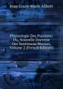 Physiologie Des Passions: Ou, Nouvelle Doctrine Des Sentimens Moraux, Volume 2 (French Edition) - Jean-Louis-Marie Alibert