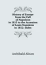 History of Europe from the Fall of Napoleon in 1815 to the Accession of Louis Napoleon in 1852: Index - Archibald Alison