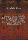 History of Europe from the Fall of Napoleon in Mdcccxv to the Accession of Louis Napoleon in Mdccclii.: With Index, Volume 2 - Archibald Alison