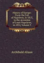 History of Europe: From the Fall of Napoleon, in 1815, to the Accession of Louis Napoleon, in 1852, Volume 5 - Archibald Alison