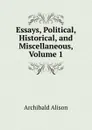 Essays, Political, Historical, and Miscellaneous, Volume 1 - Archibald Alison