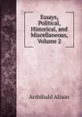 Essays, Political, Historical, and Miscellaneous, Volume 2 - Archibald Alison