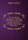 The Anecdotage of Glasgow: Comprising Anecdotes and Anecdotal Incidents of the City of Glasgow and Glasgow Personages - Robert Alison