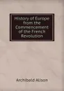 History of Europe from the Commencement of the French Revolution - Archibald Alison