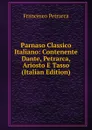 Parnaso Classico Italiano: Contenente Dante, Petrarca, Ariosto E Tasso (Italian Edition) - Francesco Petrarca