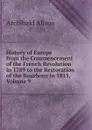 History of Europe from the Commencement of the French Revolution in 1789 to the Restoration of the Bourbons in 1815, Volume 9 - Archibald Alison