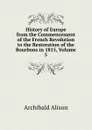 History of Europe from the Commencement of the French Revolution to the Restoration of the Bourbons in 1815, Volume 5 - Archibald Alison