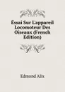 Essai Sur L.appareil Locomoteur Des Oiseaux (French Edition) - Edmond Alix