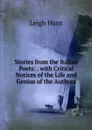 Stories from the Italian Poets: . with Critical Notices of the Life and Genius of the Authors - Hunt Leigh