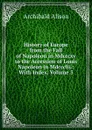 History of Europe from the Fall of Napoleon in Mdcccxv to the Accession of Louis Napoleon in Mdccclii.: With Index, Volume 3 - Archibald Alison