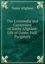 The Commedia and Canzoniere of Dante Alighieri: Life of Dante. Hell. Purgatory - Dante Alighieri
