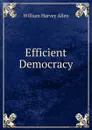 Efficient Democracy - William Harvey Allen