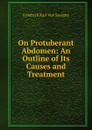 On Protuberant Abdomen: An Outline of Its Causes and Treatment - Friedrich Karl von Savigny