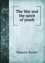 The War and the spirit of youth - Maurice Barrès