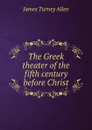 The Greek theater of the fifth century before Christ - James Turney Allen