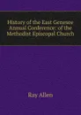 History of the East Genesee Annual Conference: of the Methodist Episcopal Church - Ray Allen