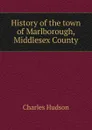 History of the town of Marlborough, Middlesex County - Charles Hudson