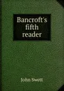 Bancroft.s fifth reader - John Swett