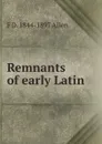 Remnants of early Latin - F D. 1844-1897 Allen