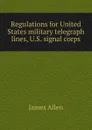 Regulations for United States military telegraph lines, U.S. signal corps - James Allen
