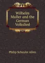 Wilhelm Muller and the German Volkslied - Philip Schuyler Allen