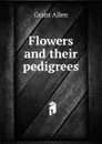 Flowers and their pedigrees - Grant Allen