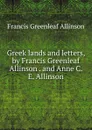 Greek lands and letters, by Francis Greenleaf Allinson . and Anne C. E. Allinson - Francis Greenleaf Allinson