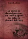 La question d.enseignement en 1789: d.apres les cahiers (French Edition) - Ernest Allain