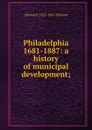 Philadelphia 1681-1887: a history of municipal development; - Edward P. 1852-1901 Allinson