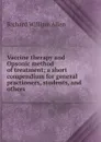 Vaccine therapy and Opsonic method of treatment; a short compendium for general practioners, students, and others - Richard William Allen