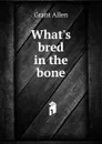 What.s bred in the bone - Grant Allen