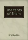The tents of Shem - Grant Allen