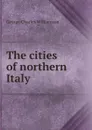 The cities of northern Italy - G. C. Williamson