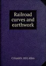 Railroad curves and earthwork - C Frank b. 1851 Allen